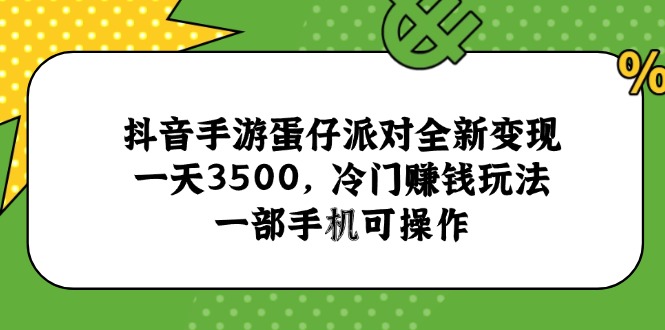 抖音手游蛋仔派对全新变现，一天3500，冷门赚钱玩法，一部手机可操作-青虫资源网