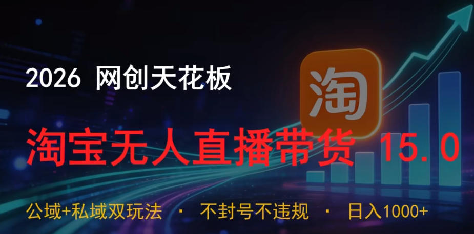 2026网创天花板，淘宝无人直播带货15.0，公域+私域双玩法，日入1k+，不违规不封号【揭秘】-快名资源网