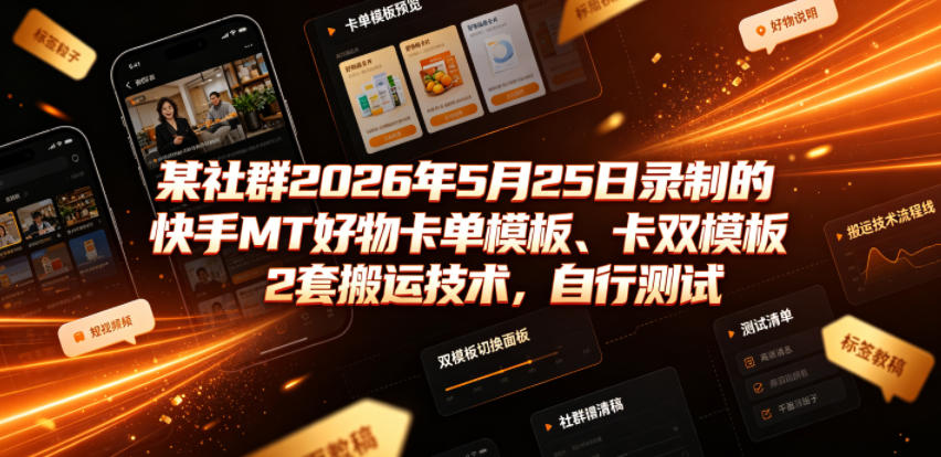某社群2026年5月25日录制的快手MT好物卡单模板、卡双模板2套搬运技术，自行测试-青虫资源网