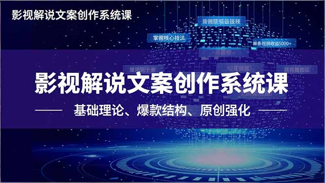 影视解说文案创作系统课，基础理论、爆款结构、原创强化，掌握核心技法，单条视频收益5000+-快名资源网