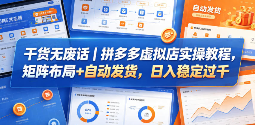 干货无废话｜拼多多虚拟店实操教程，矩阵布局+自动发货，日入稳定过千-快名资源网