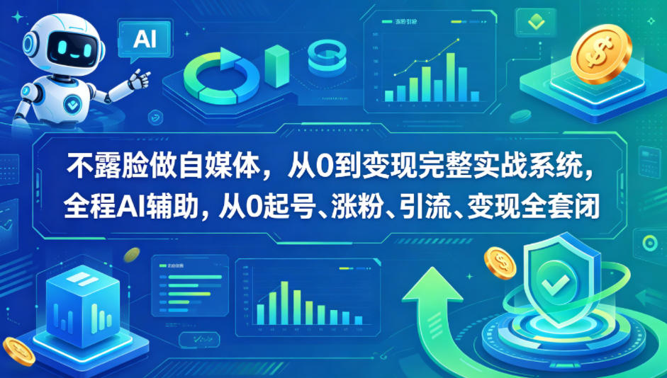 不露脸做自媒体，从0到变现完整实战系统，全程AI辅助，从0起号、涨粉、引流、变现全套闭环-快名资源网