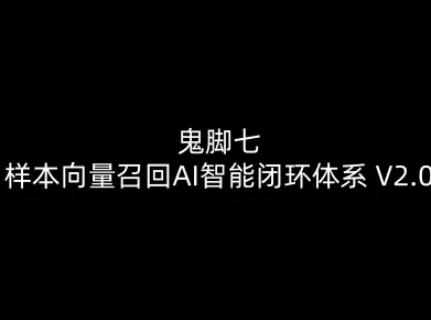 鬼脚七：样本向量召回AI智能闭环体系V2.0-鬼脚七教程-快名资源网