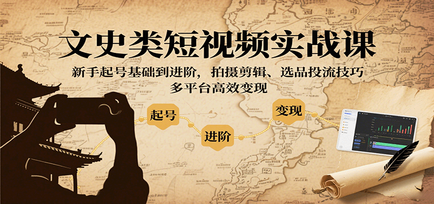 文史类短视频实战课，新手起号基础到进阶，拍摄剪辑、选品投流技巧，多平台高效变现-快名资源网