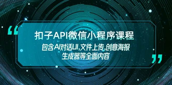 扣子API微信小程序课程，包含AI对话UI,文件上传,创意海报生成器等全面内容-快名资源网
