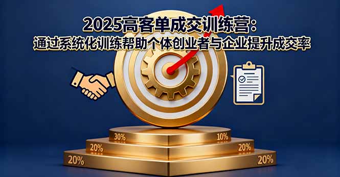 2025高客单成交训练营：通过系统化训练帮助个体创业者与企业提升成交率-快名资源网