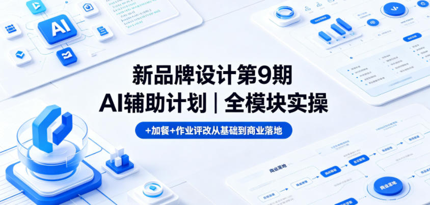 新品牌设计第9期AI辅助计划｜全模块实操+加餐+作业评改从基础到商业落地-快名资源网