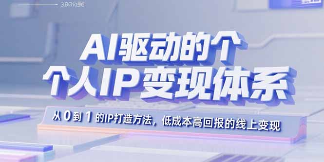 AI驱动的个人IP变现体系：从0到1的IP打造方法，低成本高回报的线上变现-快名资源网