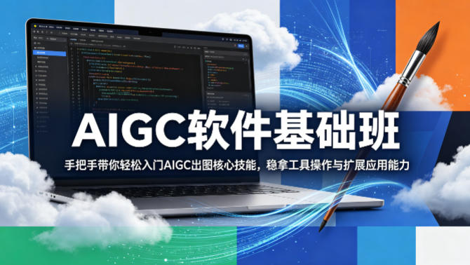 AIGC软件基础班，手把手带你轻松入门AIGC出图核心技能，稳拿工具操作与扩展应用能力-青虫资源网