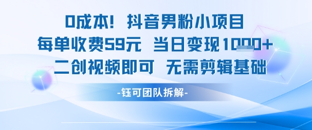 0成本，抖音男粉小项目 每单收费59元当日变现1k+ 二创视频即可无需剪辑基础-快名资源网