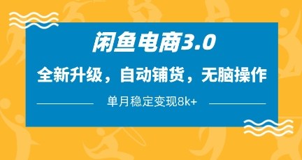 闲鱼电商3.0，全新升级，自动铺货，无脑操作，单月稳定变现8k+【揭秘】-快名资源网