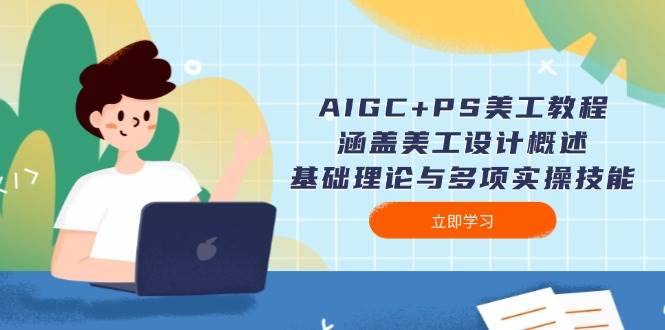 AIGC+PS美工教程：涵盖美工设计概述、基础理论与多项实操技能-快名资源网