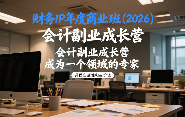 财务IP年度商业班(2026)，会计副业成长营，成为一个领域的专家-快名资源网