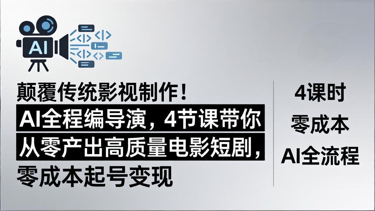 颠覆传统影视制作！AI全程编导演，4节课带你从零产出高质量电影短剧，零成本起号变现-快名资源网