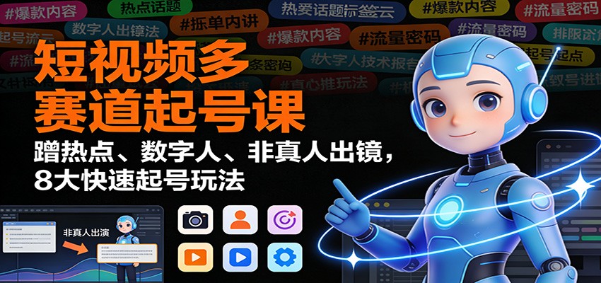 短视频多赛道起号课：蹭热点、数字人、非真人出镜，8大快速起号玩法-快名资源网