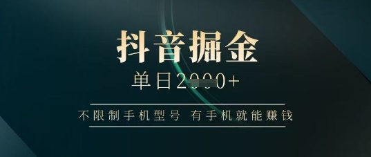 抖音掘金单日收益上千，不限制手机型号，有手机就能挣钱【揭秘】-快名资源网
