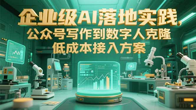 企业级AI落地实践，公众号写作到数字人克隆，低成本接入方案-快名资源网