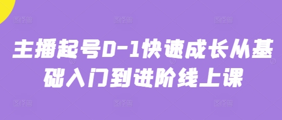 主播起号0-1快速成长从基础入门到进阶线上课-快名资源网