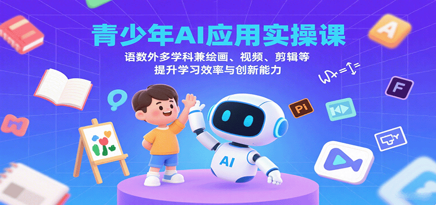青少年AI应用实操课：语数外多学科兼绘画、视频、剪辑等提升学习效率与创新能力-快名资源网