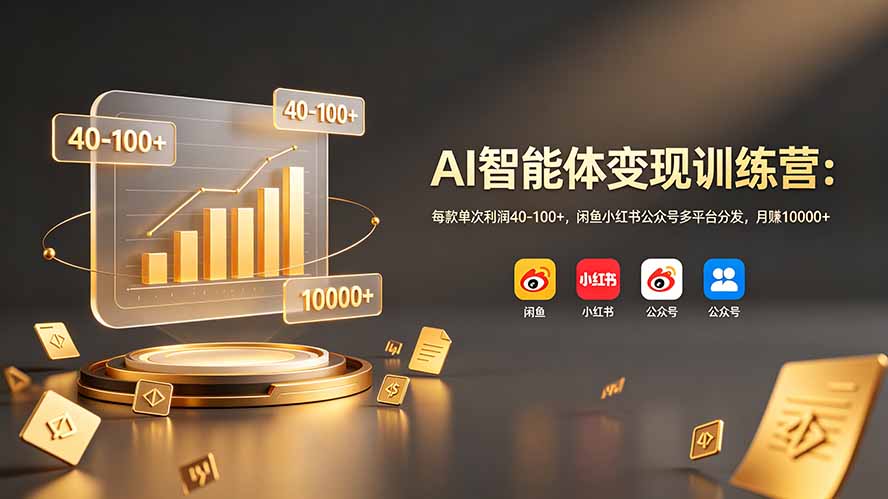 AI智能体变现训练营：每款单次利润40-100+，闲鱼小红书公众号多平台分发，月赚10000+-青虫资源网