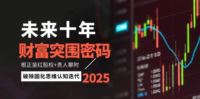 未来十年财富突围密码：根正苗红股权+贵人攀附，破除固化思维认知迭代-快名资源网