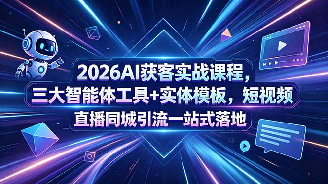 2026AI获客实战课程，三大智能体工具+实体模板，短视频直播同城引流一站式落地-快名资源网