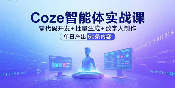 Coze智能体实战课，零代码开发+批量生成+数字人制作，单日产出50条内容-快名资源网