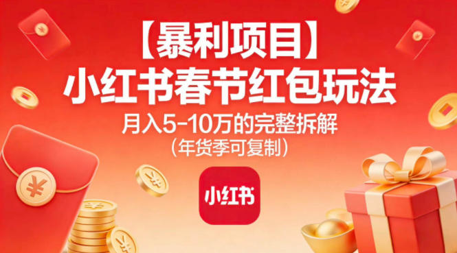 【暴利项目】小红书春节红包玩法月入5W的完整拆解(年货季可复制)-青虫资源网