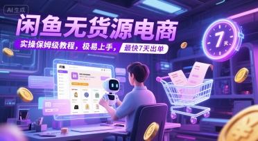 闲鱼无货源电商，实操保姆级教程，极易上手，最快7天出单-快名资源网