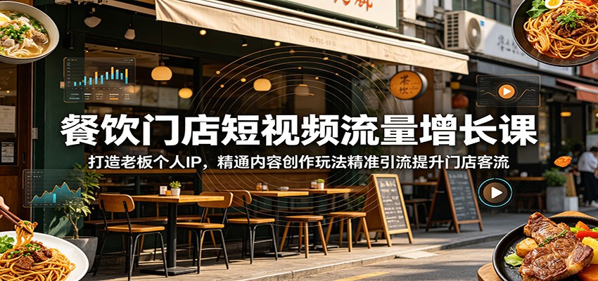 餐饮门店短视频流量增长课：打造老板个人IP，精通内容创作玩法精准引流提升门店客流-快名资源网
