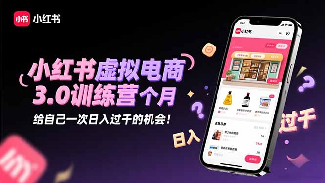 小红书虚拟电商3.0训练营：2025最后1个月，给自己一次日入过千的机会！-快名资源网