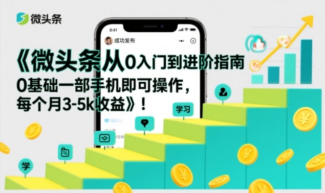微头条从0入门到进阶指南，0基础一部手机即可操作，每个月3-5k收益-快名资源网
