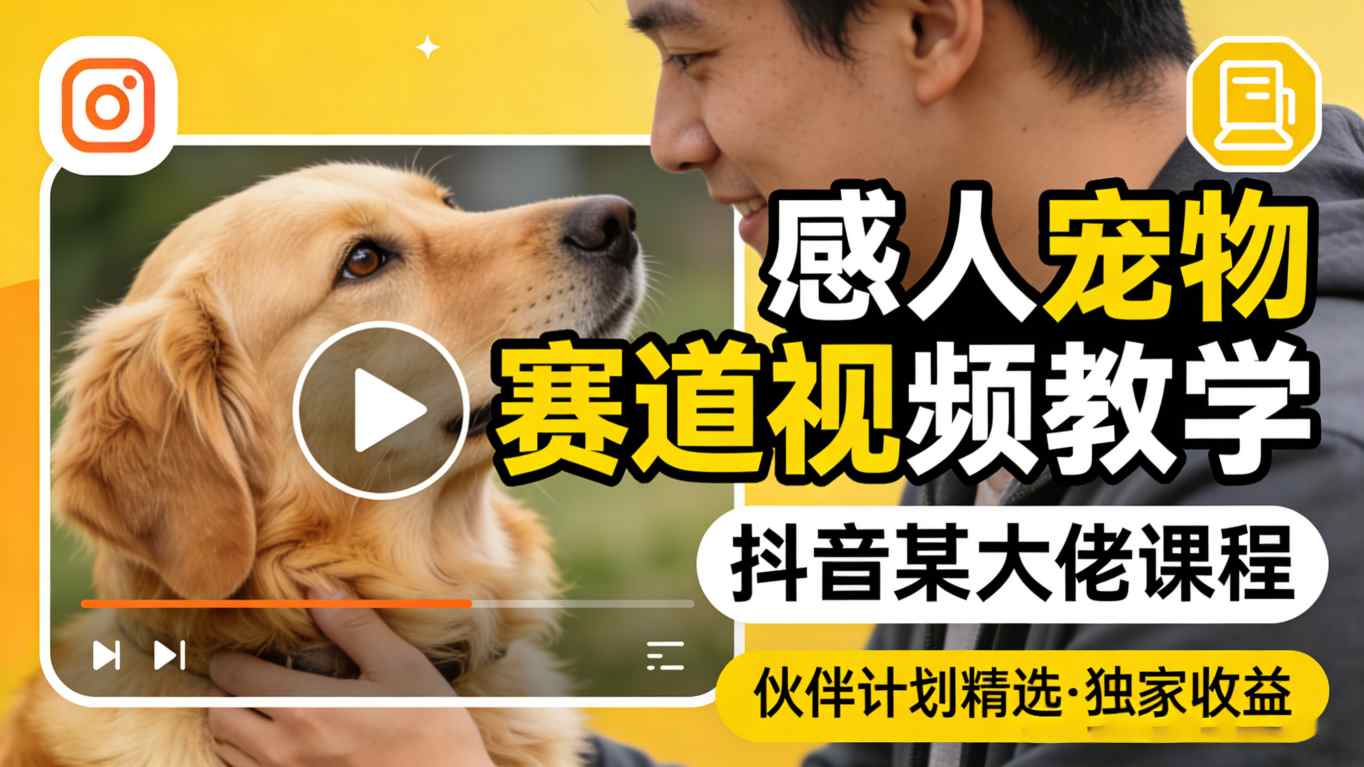 感人宠物赛道视频教学，抖音某大佬课程，可做伙伴计划精选独家收益-快名资源网