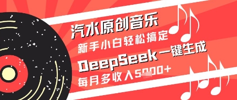 汽水原创音乐DeepSeek一键生成新手小白轻松搞定每月多收入5k+【揭秘】-快名资源网