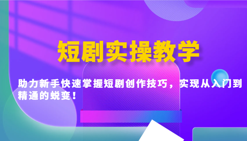 短剧实操教学，助力新手快速掌握短剧创作技巧，实现从入门到精通的蜕变！-快名资源网