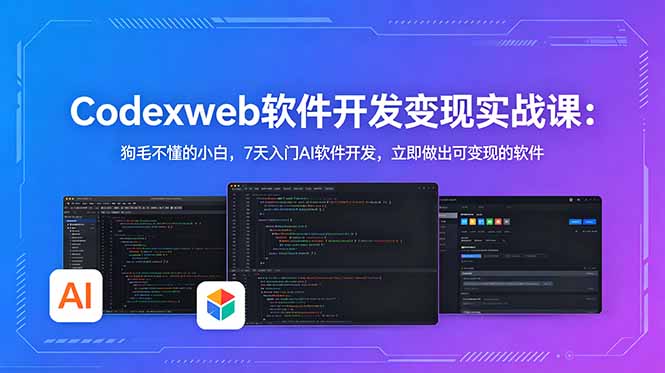 CodexWeb软件开发变现实战课：狗毛不懂的小白，7天入门AI软件开发，立即做出可变现的软件-青虫资源网