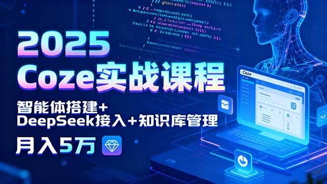 2025 Coze实战课程，智能体搭建+DeepSeek接入+知识库管理，月入5万-快名资源网