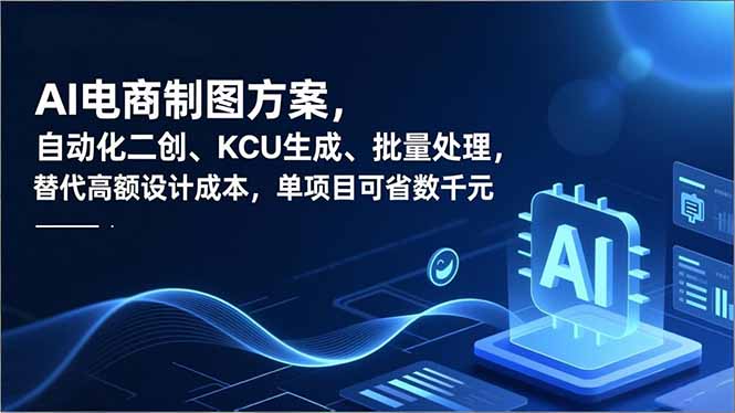 AI电商制图方案，自动化二创、SKU生成、批量处理，替代高额设计成本，单项目可省数千元-快名资源网