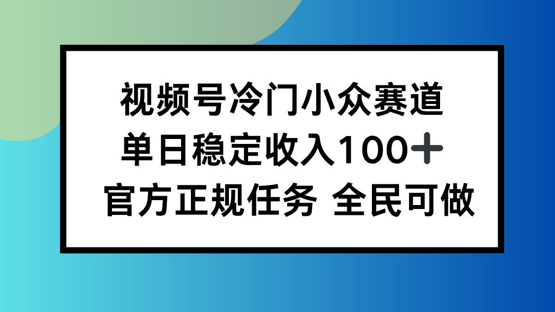 视频号小众赛道，单日稳定收入100+，适合所有人-青虫资源网