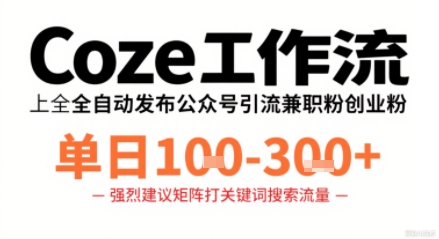 Coze工作流一键发布高质量公众号引流兼职粉代发粉，单日1-3张-青虫资源网