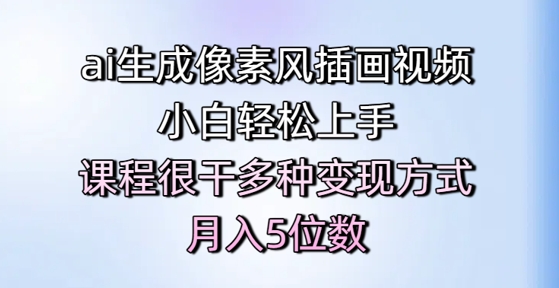 ai生成像素风插画视频，小白轻松上手，课程很干多种变现方式，月入5位数-快名资源网