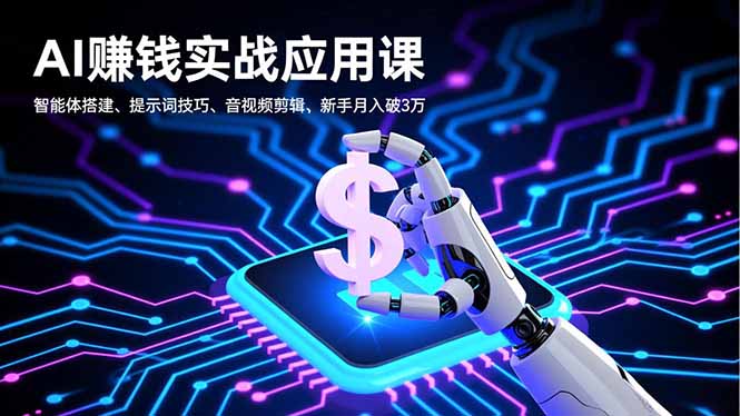 AI赚钱实战应用课，智能体搭建、提示词技巧、音视频剪辑，新手月入破3万-快名资源网