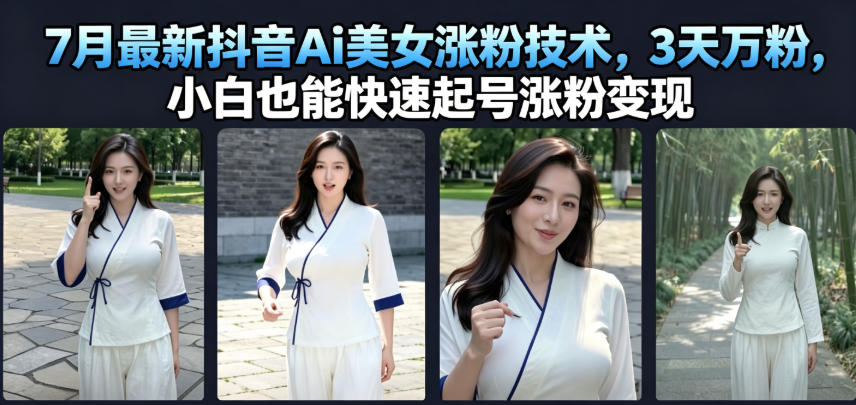 7月最新抖音Ai美女涨粉技术，3天万粉，小白也能快速起号涨粉变现-青虫资源网