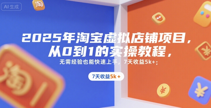 2025年淘宝虚拟店铺项目，从0到1的实操教程，​​无需经验也能快速上手，7天收益5k+-快名资源网