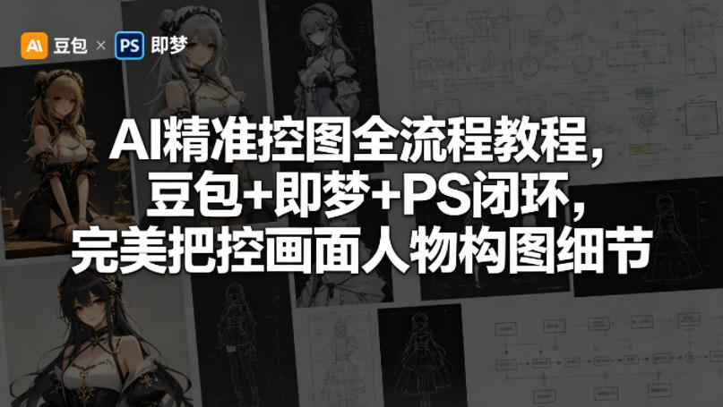 AI精准控图全流程教程，豆包+即梦+PS闭环，完美把控画面人物构图细节-快名资源网