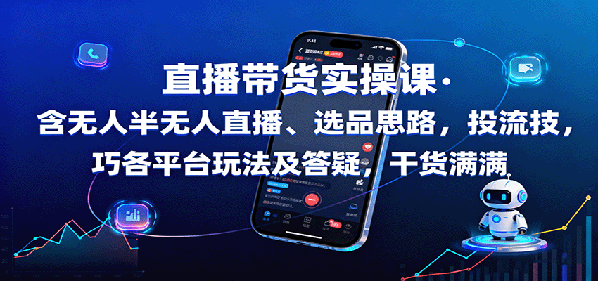 直播带货实操课：含无人半无人直播、选品思路，投流技巧，各平台玩法及答疑，干货满满-快名资源网