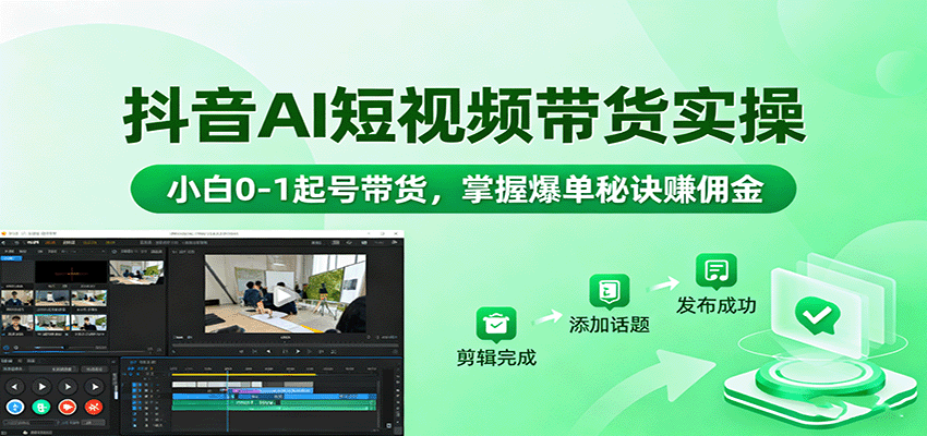 抖音AI短视频带货实操，小白0-1起号带货，掌握爆单秘诀赚佣金-青虫资源网