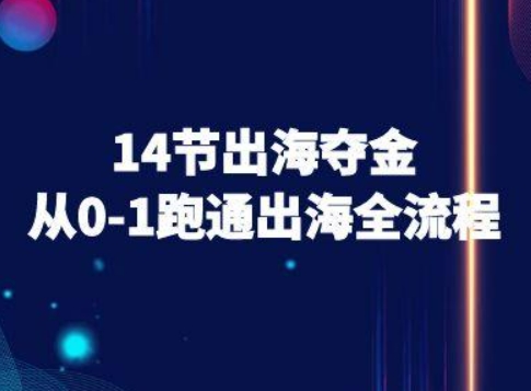 14节出海夺金从0-1跑通出海全流程-跨境电商教程-快名资源网