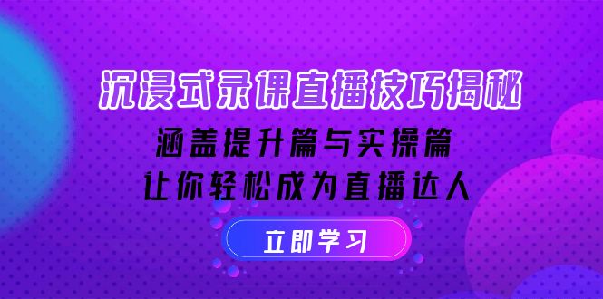 沉浸式-录课直播技巧揭秘：涵盖提升篇与实操篇, 让你轻松成为直播达人-快名资源网