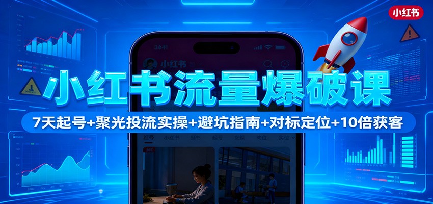 小红书流量爆破课：7天起号+聚光投流实操+避坑指南+对标定位+10倍获客-快名资源网